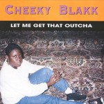 Cheeky Blakk - Let Me Get That Outcha