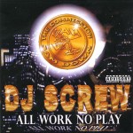 DJ Screw - All Work, No Play