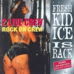 2 Live Crew / Rock On Crew - Fresh Kid Ice Is Back