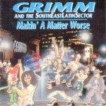 Grimm And The South East Latin Sector - Makin' A Matter Worse