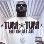 Tum Tum - Eat Or Get Ate
