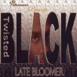 Twisted Black - Late Bloomer